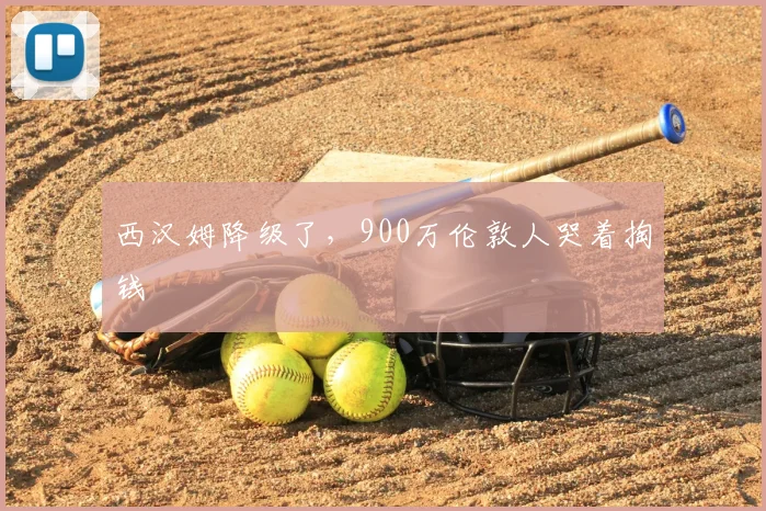 西汉姆降级了，900万伦敦人哭着掏钱