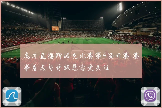 虎牙直播斯诺克比赛第4场开赛 赛事看点与晋级悬念受关注