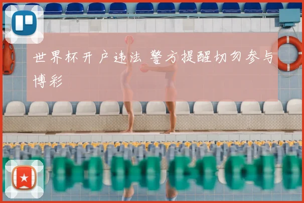 世界杯开户违法 警方提醒切勿参与博彩