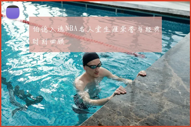 伯德入选NBA名人堂生涯荣誉与经典时刻回顾