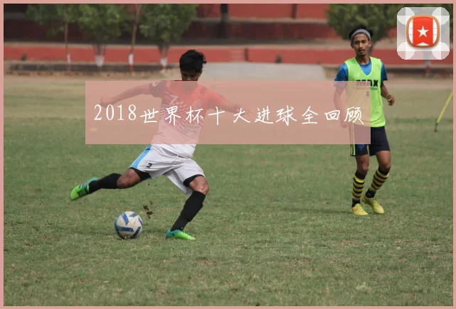 2018世界杯十大进球全回顾