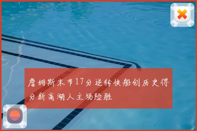 詹姆斯末节17分逆转快船创历史得分新高湖人主场险胜