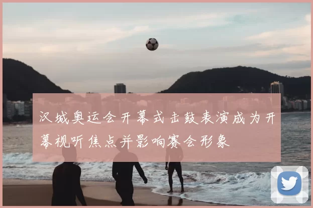 汉城奥运会开幕式击鼓表演成为开幕视听焦点并影响赛会形象