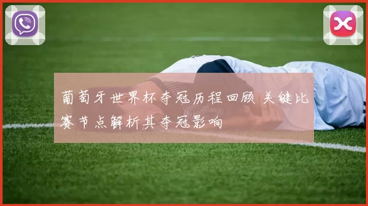 葡萄牙世界杯夺冠历程回顾 关键比赛节点解析其夺冠影响