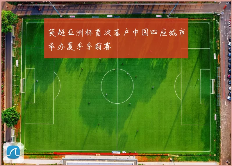 英超亚洲杯首次落户中国四座城市举办夏季季前赛
